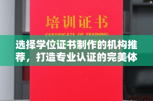 鹿泉选择学位证书制作的机构推荐，打造专业认证的完美体验